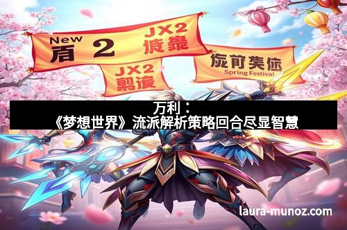 万利：《梦想世界》流派解析策略回合尽显智慧